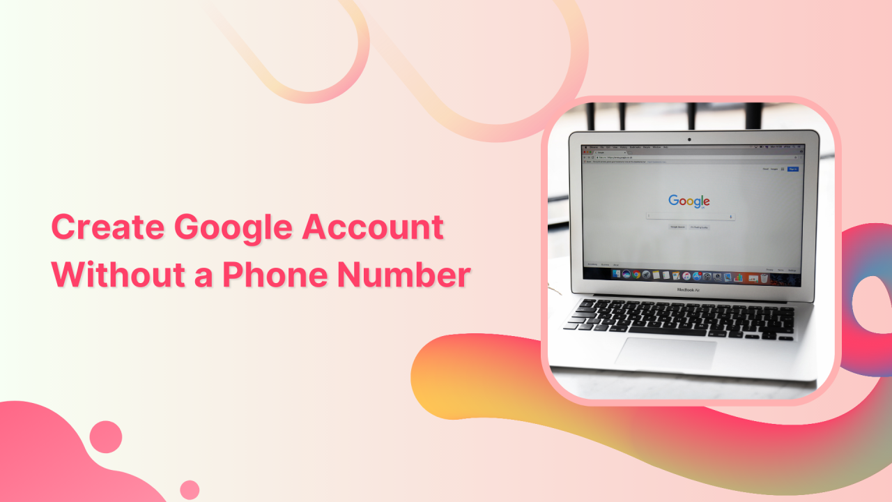 Create Google Account Without a Phone Number Create Google Account Without a Phone Number